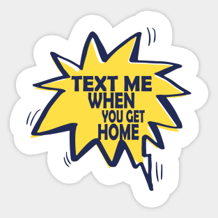 text me when you get home Sticker